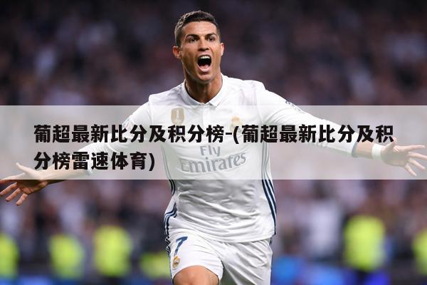 葡超最新比分及积分榜-(葡超最新比分及积分榜雷速体育)