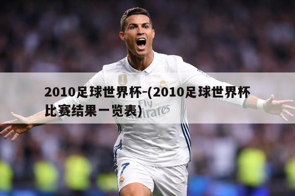 2010足球世界杯-(2010足球世界杯比赛结果一览表)