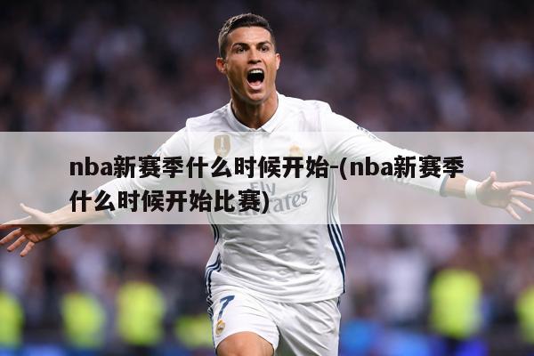nba新赛季什么时候开始-(nba新赛季什么时候开始比赛)