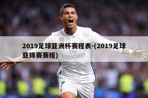 2019足球亚洲杯赛程表-(2019足球亚锦赛赛程)