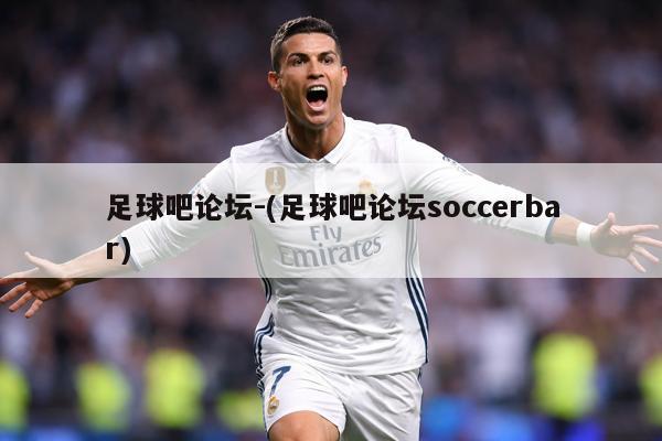 足球吧论坛-(足球吧论坛soccerbar)
