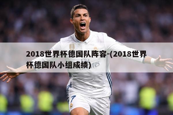 2018世界杯德国队阵容-(2018世界杯德国队小组成绩)