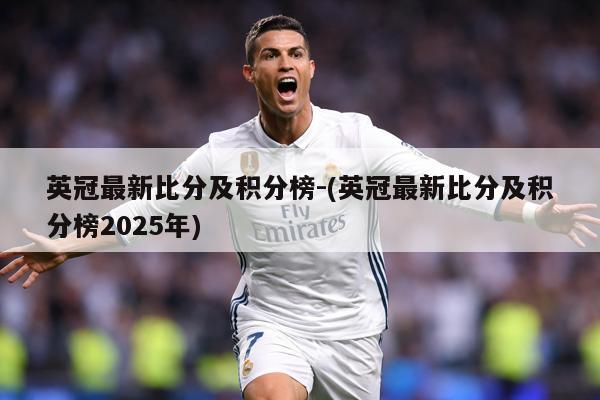英冠最新比分及积分榜-(英冠最新比分及积分榜2025年)